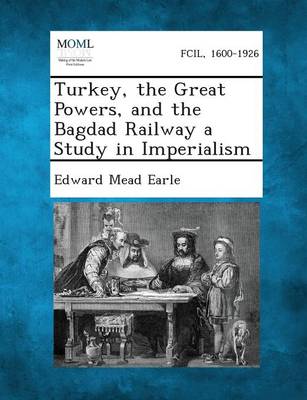 Turkey, the Great Powers, and the Bagdad Railway a Study in Imperialism (Paperback)