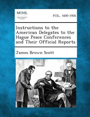 Instructions to the American Delegates to the Hague Peace Conferences and Their Official Reports (Paperback)