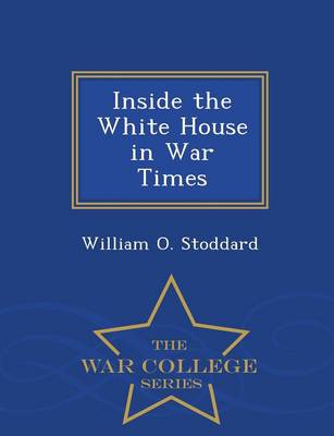 Inside the White House in War Times - War College Series (Paperback)