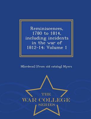 Reminiscences, 1780 to 1814, Including Incidents in the War of 1812-14; Volume 1 - War College Series (Paperback)