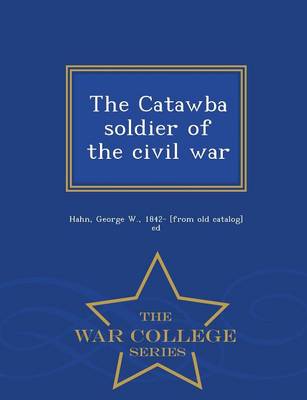 The Catawba Soldier of the Civil War - War College Series (Paperback)