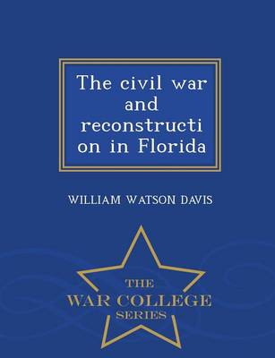 The Civil War and Reconstruction in Florida - War College Series (Paperback)