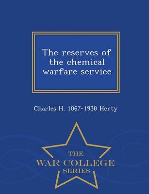 The Reserves of the Chemical Warfare Service - War College Series (Paperback)
