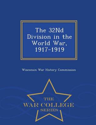 The 32nd Division in the World War, 1917-1919 - War College Series (Paperback)