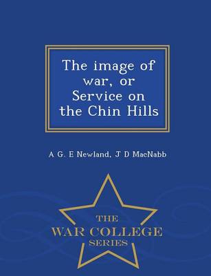 The Image of War, or Service on the Chin Hills - War College Series (Paperback)
