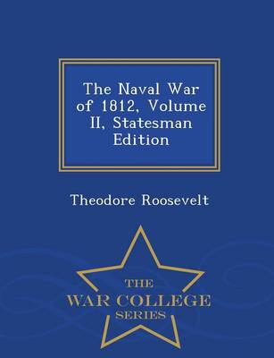 The Naval War of 1812, Volume II, Statesman Edition - War College Series (Paperback)