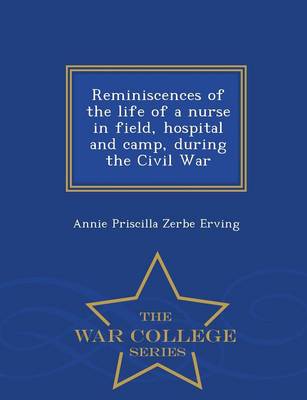 Reminiscences of the Life of a Nurse in Field, Hospital and Camp, During the Civil War - War College Series (Paperback)