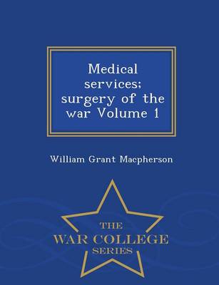 Medical Services; Surgery of the War Volume 1 - War College Series (Paperback)