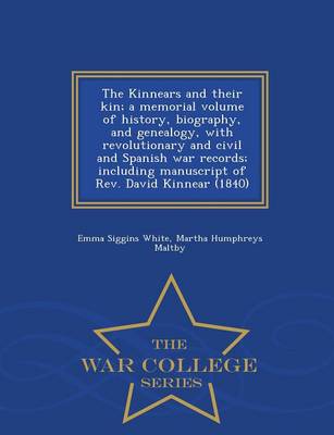 The Kinnears and Their Kin; A Memorial Volume of History, Biography, and Genealogy, with Revolutionary and Civil and Spanish War Records; Including Manuscript of REV. David Kinnear (1840) - War College Series (Paperback)