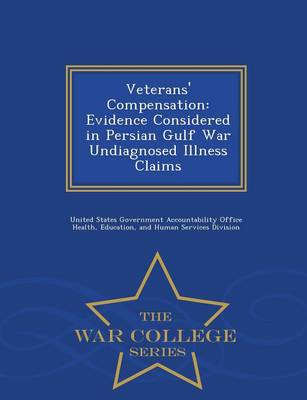 Veterans' Compensation: Evidence Considered in Persian Gulf War Undiagnosed Illness Claims - War College Series (Paperback)
