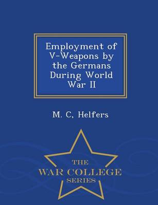 Employment of V-Weapons by the Germans During World War II - War College Series (Paperback)