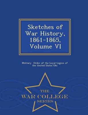 Sketches of War History, 1861-1865, Volume VI - War College Series (Paperback)