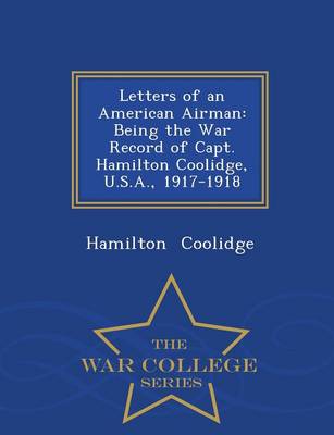 Letters of an American Airman: Being the War Record of Capt. Hamilton Coolidge, U.S.A., 1917-1918 - War College Series (Paperback)