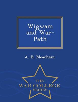 Wigwam and War-Path - War College Series (Paperback)