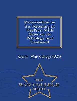 Memorandum on Gas Poisoning in Warfare: With Notes on Its Pathology and Treatment - War College Series (Paperback)