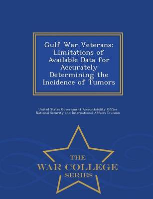 Gulf War Veterans: Limitations of Available Data for Accurately Determining the Incidence of Tumors - War College Series (Paperback)