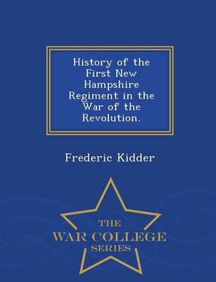 History of the First New Hampshire Regiment in the War of the Revolution. - War College Series (Paperback)