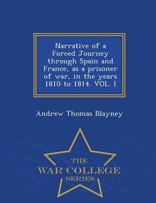 Narrative of a Forced Journey Through Spain and France, as a Prisoner of War, in the Years 1810 to 1814. Vol. I - War College Series (Paperback)