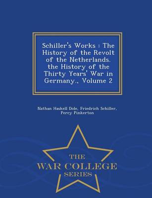 Schiller's Works: The History of the Revolt of the Netherlands. the History of the Thirty Years' War in Germany., Volume 2 - War College Series (Paperback)