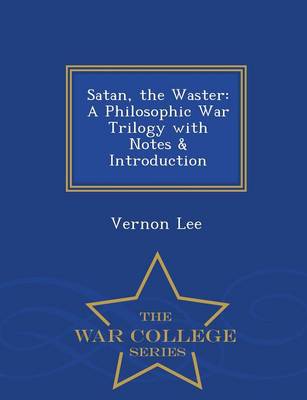 Satan, the Waster: A Philosophic War Trilogy with Notes & Introduction - War College Series (Paperback)