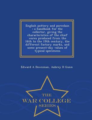 English Pottery and Porcelain: A Handbook for the Collector, Giving the Characteristics of the Chief Wares Produced from the 16th to the 19th Century, the Different Factory Marks, and Some Present-Day Values of Typical Specimens - War College Series (Paperback)