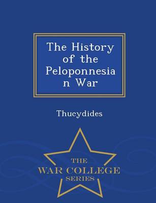 The History of the Peloponnesian War - War College Series (Paperback)