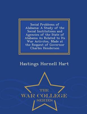 Social Problems of Alabama: A Study of the Social Institutions and Agencies of the State of Alabama as Related to Its War Activites, Made at the Request of Governor Charles Henderson - War College Series (Paperback)