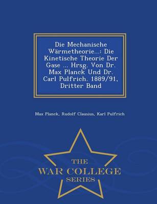 Die Mechanische Warmetheorie...: Die Kinetische Theorie Der Gase ... Hrsg. Von Dr. Max Planck Und Dr. Carl Pulfrich. 1889/91, Dritter Band - War College Series (Paperback)