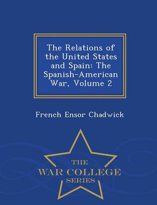 The Relations of the United States and Spain: The Spanish-American War, Volume 2 - War College Series (Paperback)