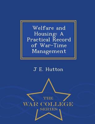 Welfare and Housing: A Practical Record of War-Time Management - War College Series (Paperback)