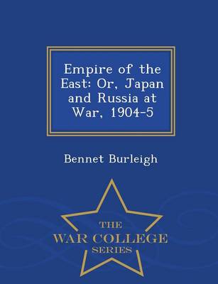 Empire of the East: Or, Japan and Russia at War, 1904-5 - War College Series (Paperback)