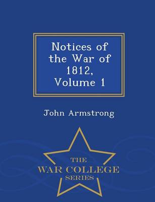 Notices of the War of 1812, Volume 1 - War College Series (Paperback)