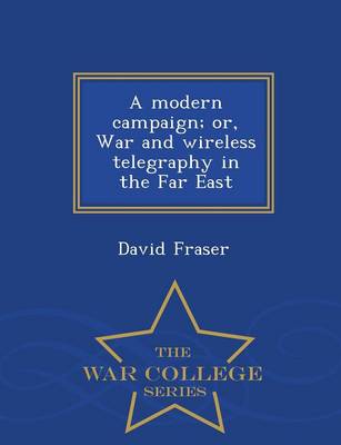 A Modern Campaign; Or, War and Wireless Telegraphy in the Far East - War College Series (Paperback)