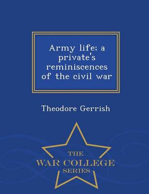 Army Life; A Private's Reminiscences of the Civil War - War College Series (Paperback)