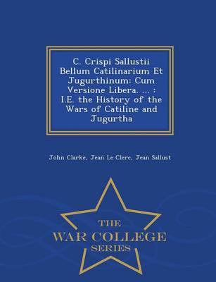 C. Crispi Sallustii Bellum Catilinarium Et Jugurthinum: Cum Versione Libera. ...: i.e. the History of the Wars of Catiline and Jugurtha - War College Series (Paperback)