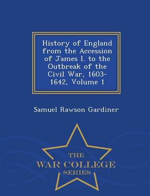 History of England from the Accession of James I. to the Outbreak of the Civil War 1603-1642, Volume 1 - War College Series (Paperback)