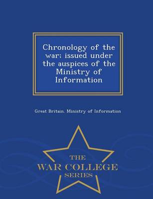 Chronology of the War; Issued Under the Auspices of the Ministry of Information - War College Series (Paperback)