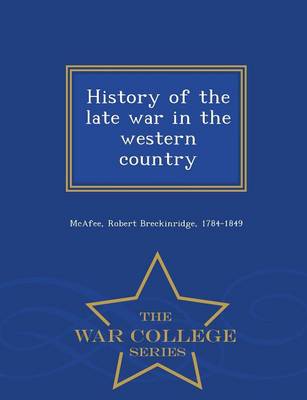 History of the Late War in the Western Country - War College Series (Paperback)