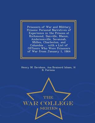Prisoners of War and Military Prisons: Personal Narratives of Experience in the Prisons at Richmond, Danville, Macon, Andersonville, Savannah, Millen, Charleston, and Columbia ... with a List of Officers Who Were Prisoners of War from January 1, 1864 - War College Series (Paperback)