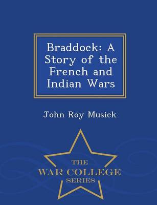 Braddock: A Story of the French and Indian Wars - War College Series (Paperback)