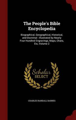 The People's Bible Encyclopedia: Biographical, Geographical, Historical, and Doctrinal: Illustrated by Nearly Four Hundred Engravings, Maps, Chats, Etc, Volume 2 (Hardback)