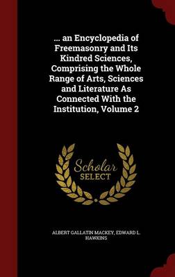 ... an Encyclopedia of Freemasonry and Its Kindred Sciences, Comprising the Whole Range of Arts, Sciences and Literature as Connected with the Institution, Volume 2 (Hardback)