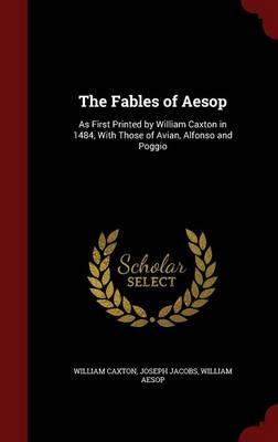 The Fables of Aesop: As First Printed by William Caxton in 1484, with Those of Avian, Alfonso and Poggio (Hardback)