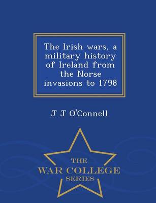 The Irish Wars, a Military History of Ireland from the Norse Invasions to 1798 - War College Series (Paperback)
