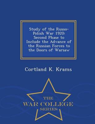 Study of the Russo-Polish War 1920: Second Phase to Include the Advance of the Russian Forces to the Doors of Warsaw - War College Series (Paperback)