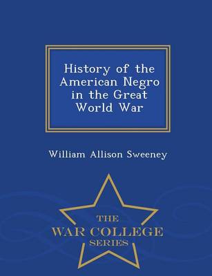 History of the American Negro in the Great World War - War College Series (Paperback)