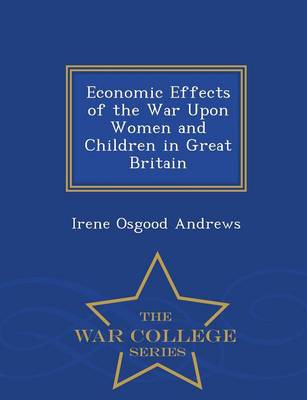 Economic Effects of the War Upon Women and Children in Great Britain - War College Series (Paperback)