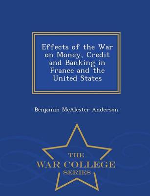 Effects of the War on Money: Credit and Banking in France and the United States... - War College Series (Paperback)