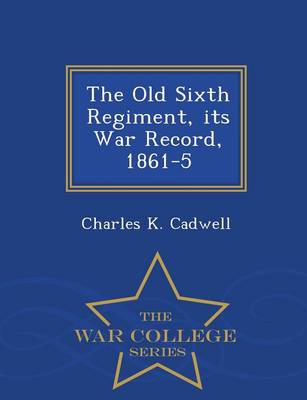 The Old Sixth Regiment, Its War Record, 1861-5 - War College Series (Paperback)