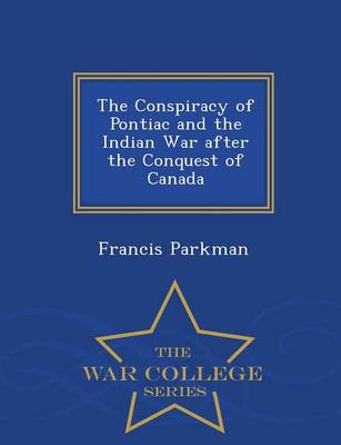 The Conspiracy of Pontiac and the Indian War After the Conquest of Canada - War College Series (Paperback)